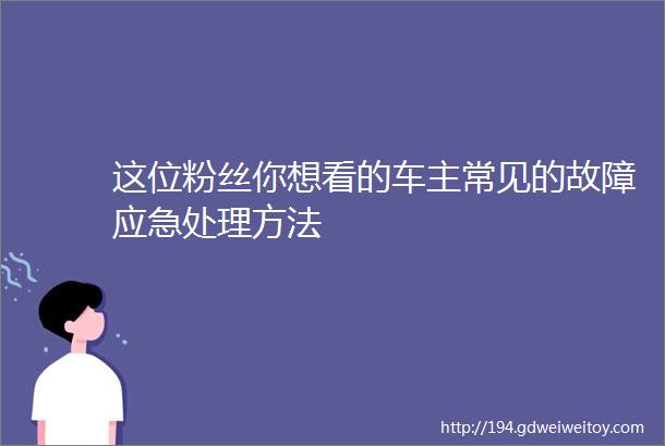 这位粉丝你想看的车主常见的故障应急处理方法